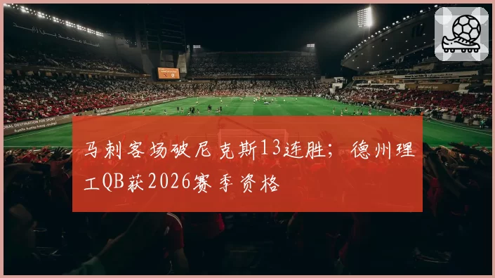 马刺客场破尼克斯13连胜；德州理工QB获2026赛季资格