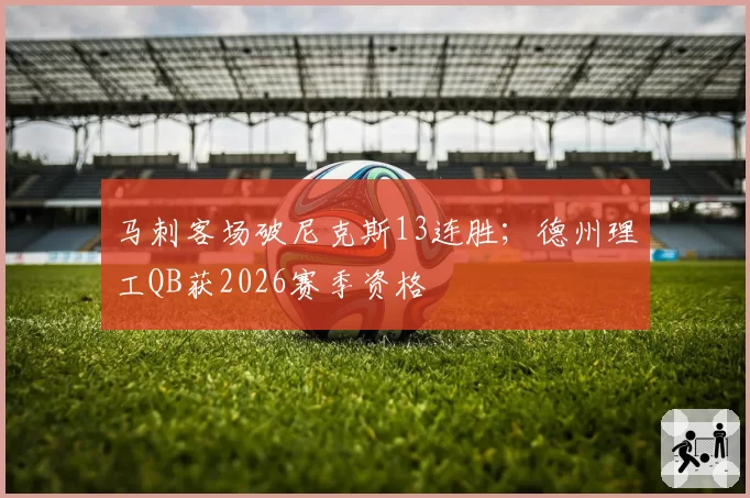 马刺客场破尼克斯13连胜；德州理工QB获2026赛季资格